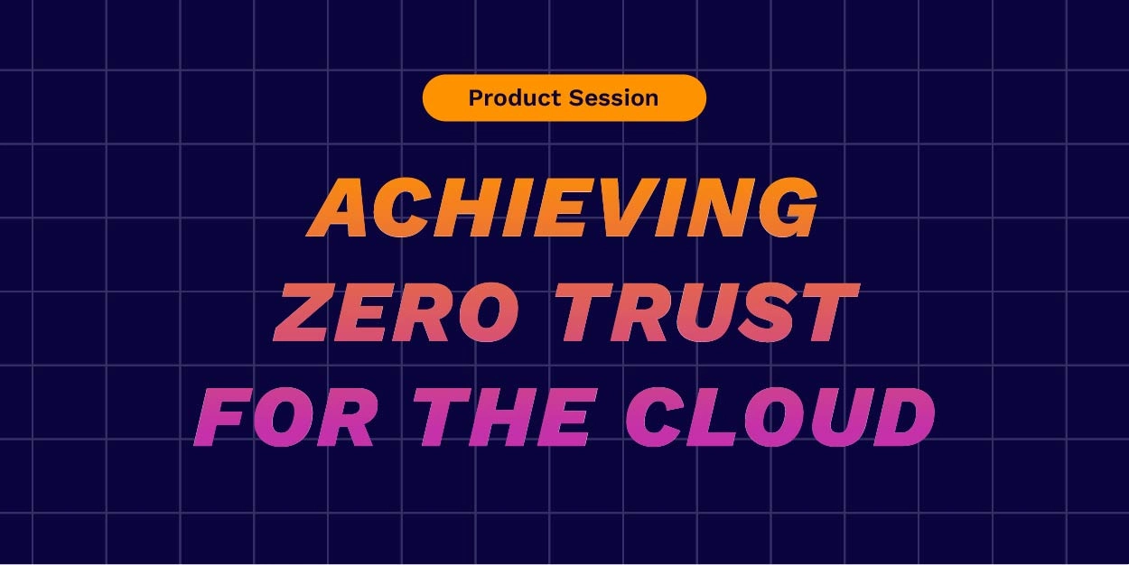 Achieving Zero Trust for The Cloud
