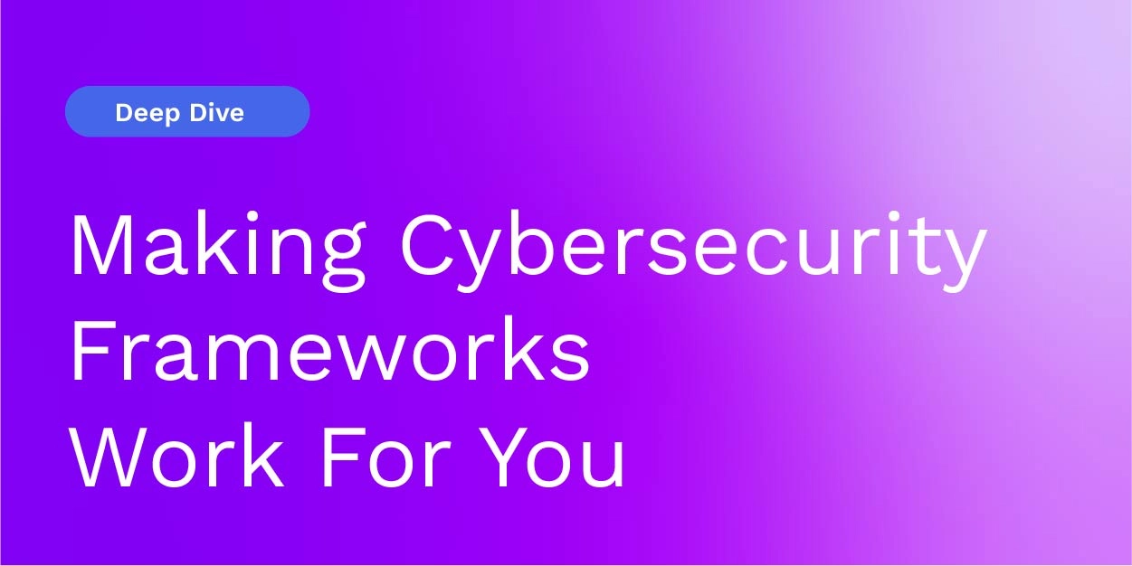 Making Cybersecurity Frameworks Work For You