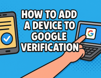 How to Add a Device to Google Verification: A Complete Security Guide