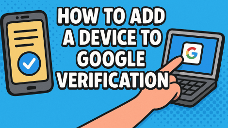 How to Add a Device to Google Verification: A Complete Security Guide